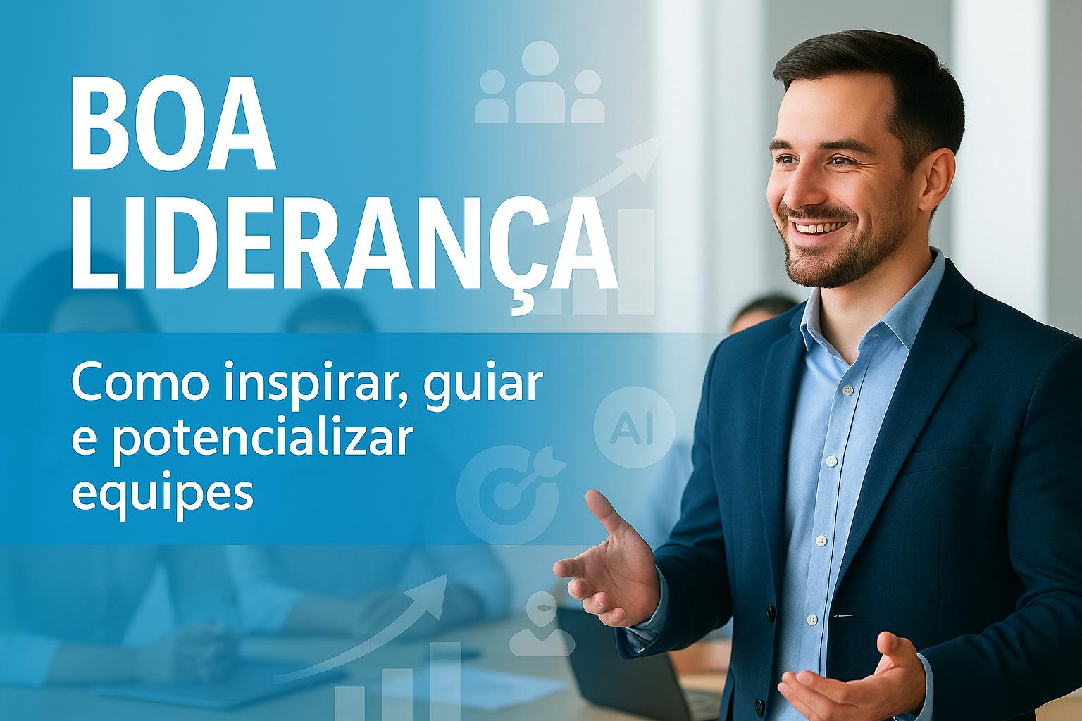 Os Benefícios de uma Boa Liderança: Como Inspirar, Guiar e Potencializar Equipes